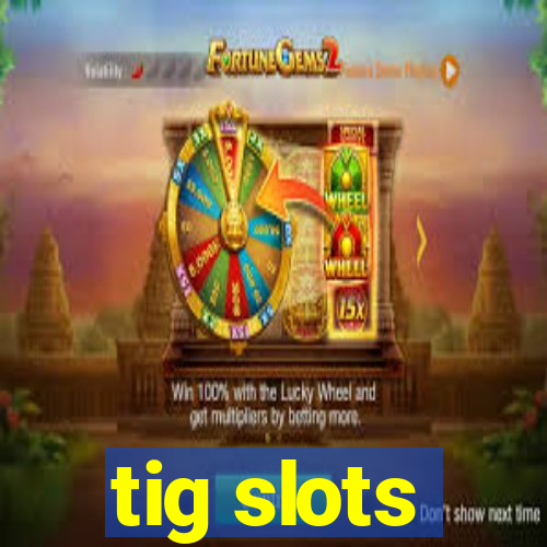 tig slots